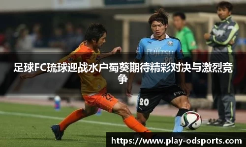足球FC琉球迎战水户蜀葵期待精彩对决与激烈竞争